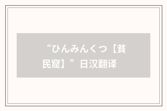 “ひんみんくつ【貧民窟】”日汉翻译