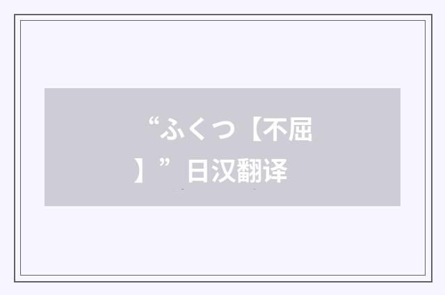 “ふくつ【不屈】”日汉翻译