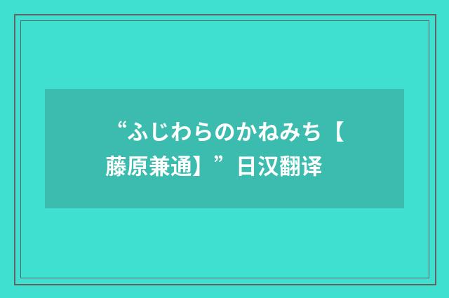 “ふじわらのかねみち【藤原兼通】”日汉翻译