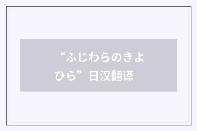 “ふじわらのきよひら”日汉翻译