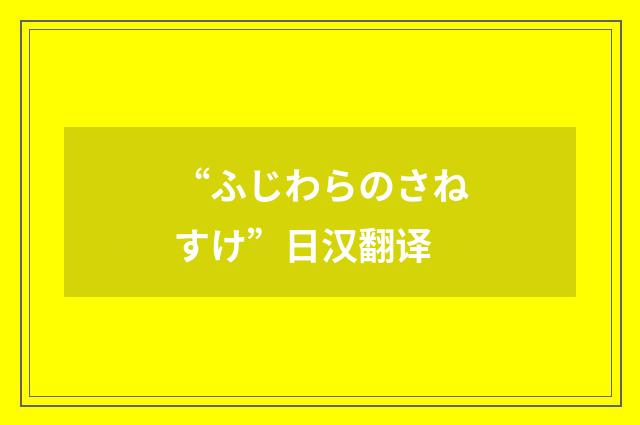 “ふじわらのさねすけ”日汉翻译