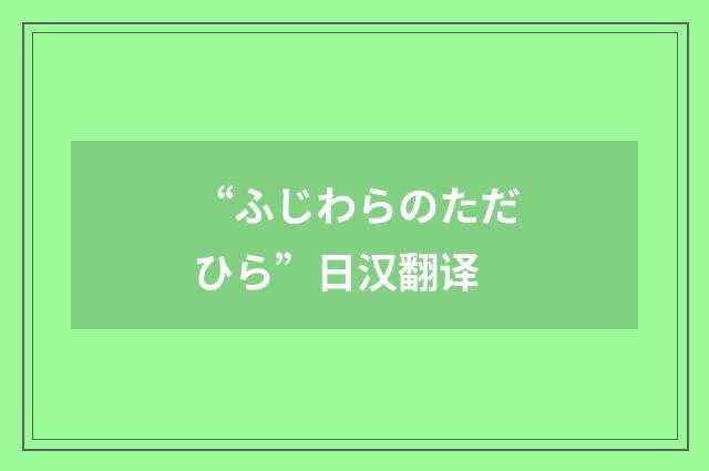 “ふじわらのただひら”日汉翻译