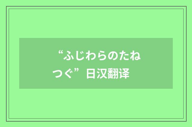 “ふじわらのたねつぐ”日汉翻译