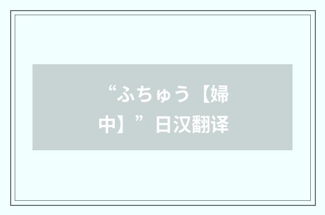 “ふちゅう【婦中】”日汉翻译