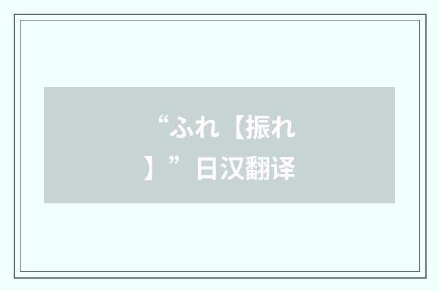“ふれ【振れ】”日汉翻译