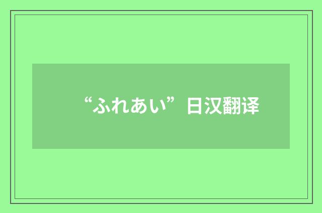 “ふれあい”日汉翻译