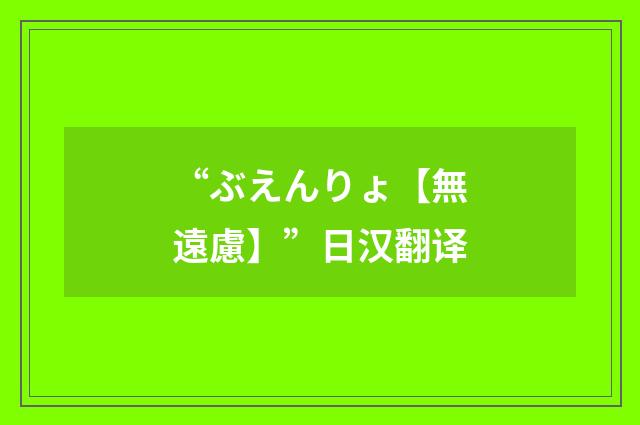 “ぶえんりょ【無遠慮】”日汉翻译