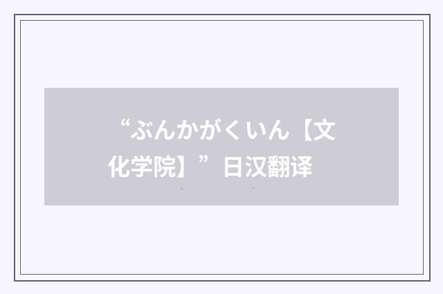 “ぶんかがくいん【文化学院】”日汉翻译