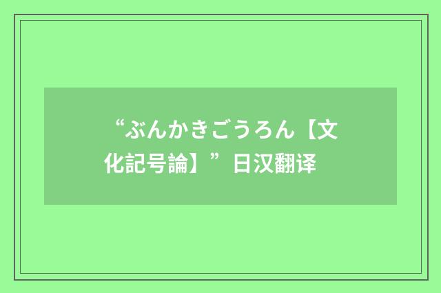 “ぶんかきごうろん【文化記号論】”日汉翻译