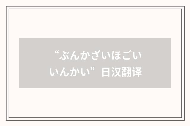 “ぶんかざいほごいいんかい”日汉翻译