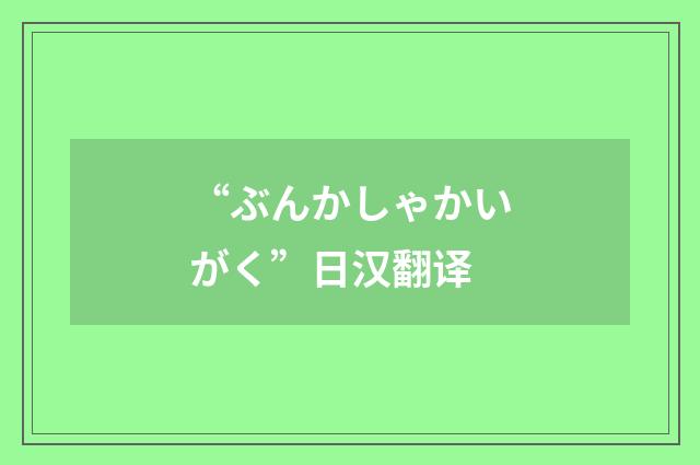“ぶんかしゃかいがく”日汉翻译