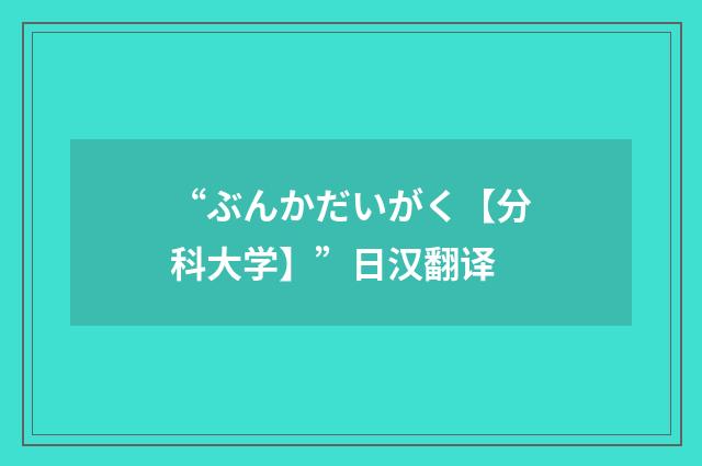 “ぶんかだいがく【分科大学】”日汉翻译