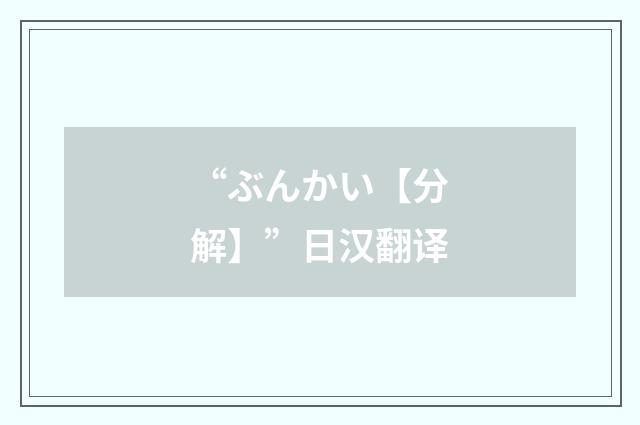 “ぶんかい【分解】”日汉翻译