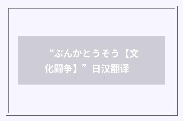“ぶんかとうそう【文化闘争】”日汉翻译