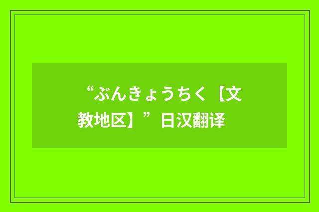 “ぶんきょうちく【文教地区】”日汉翻译