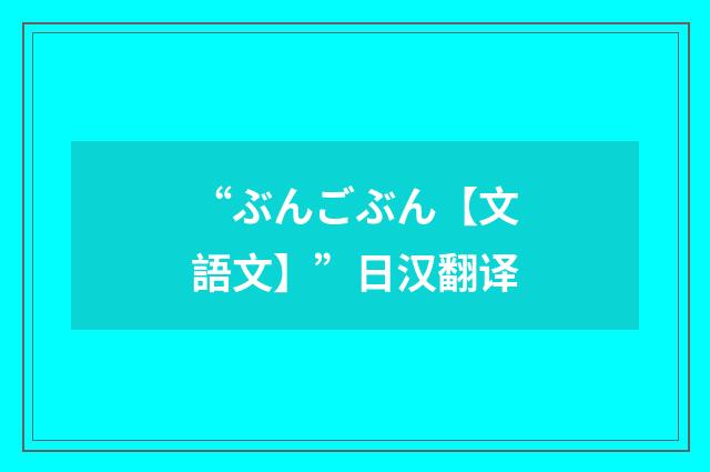 “ぶんごぶん【文語文】”日汉翻译