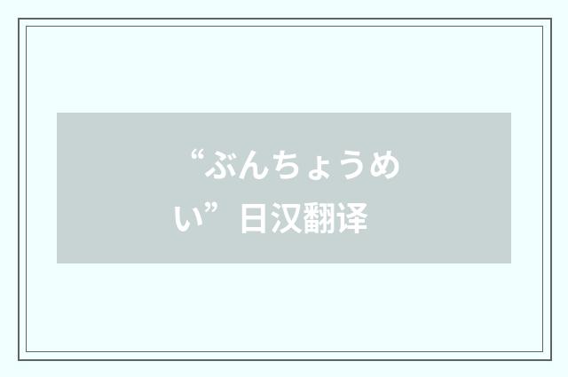 “ぶんちょうめい”日汉翻译