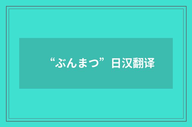 “ぶんまつ”日汉翻译