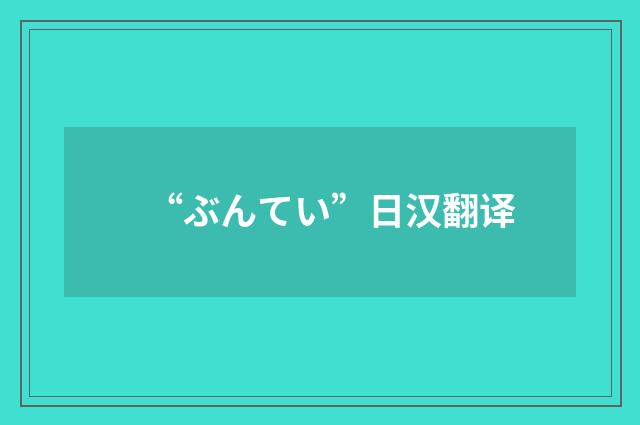 “ぶんてい”日汉翻译
