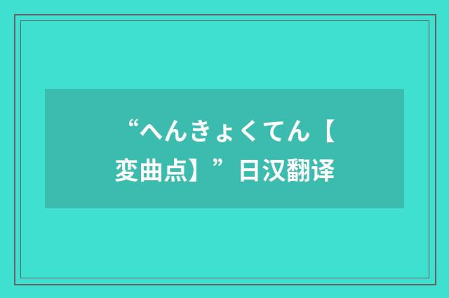 “へんきょくてん【変曲点】”日汉翻译