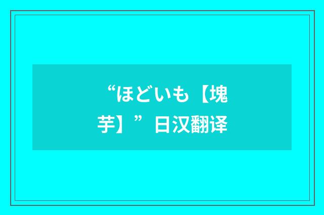 “ほどいも【塊芋】”日汉翻译