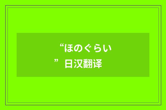 “ほのぐらい”日汉翻译
