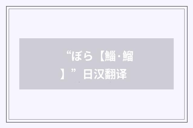 “ぼら【鯔·鰡】”日汉翻译