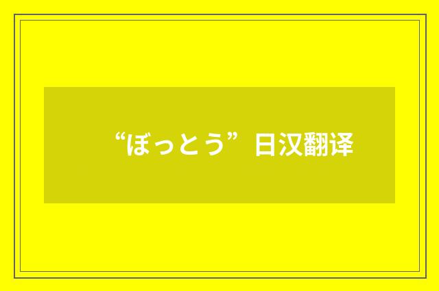 “ぼっとう”日汉翻译