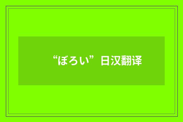 “ぼろい”日汉翻译