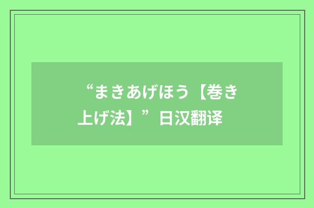 “まきあげほう【巻き上げ法】”日汉翻译
