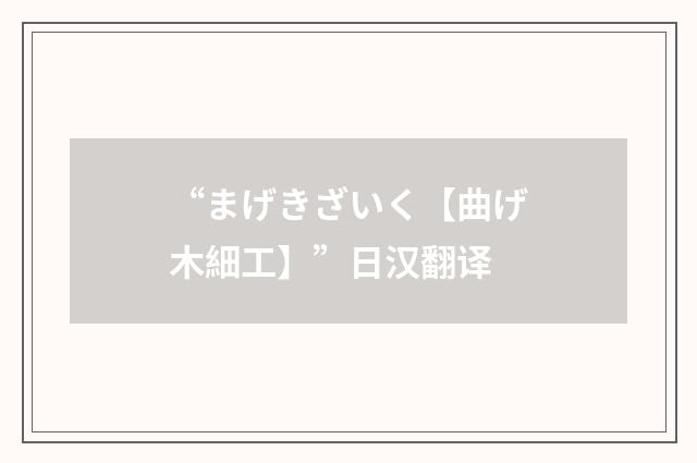 “まげきざいく【曲げ木細工】”日汉翻译