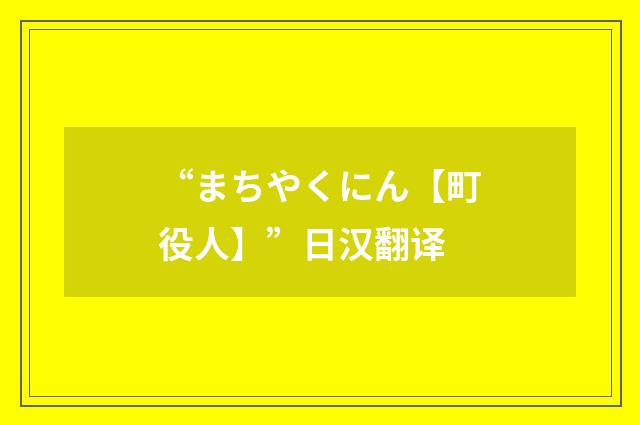 “まちやくにん【町役人】”日汉翻译