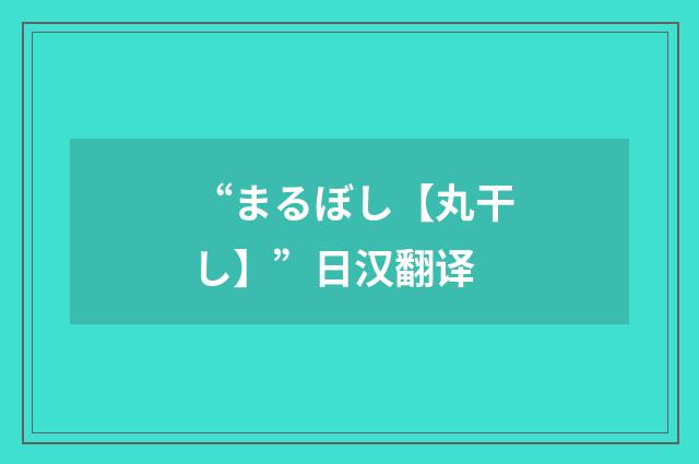 “まるぼし【丸干し】”日汉翻译