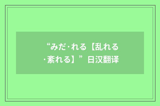 “みだ·れる【乱れる·紊れる】”日汉翻译