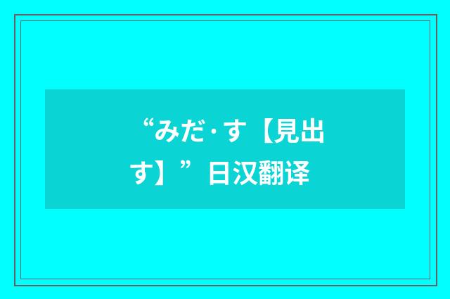 “みだ·す【見出す】”日汉翻译