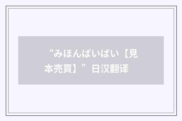 “みほんばいばい【見本売買】”日汉翻译