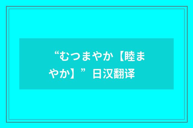 “むつまやか【睦まやか】”日汉翻译
