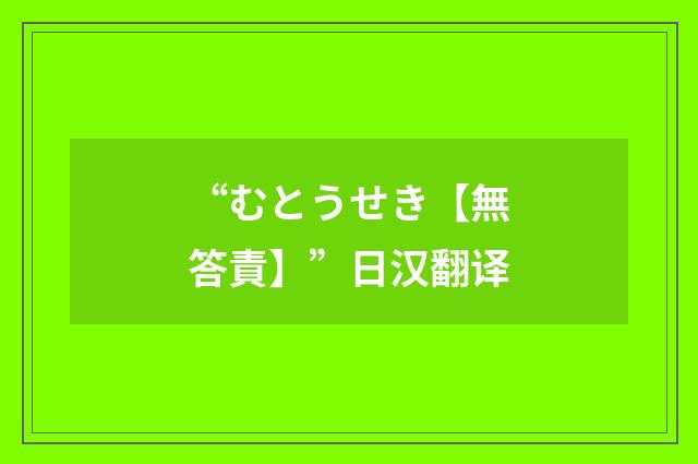 “むとうせき【無答責】”日汉翻译
