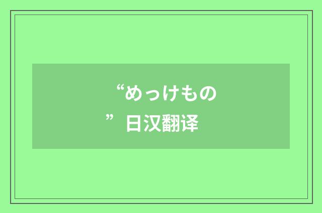 “めっけもの”日汉翻译