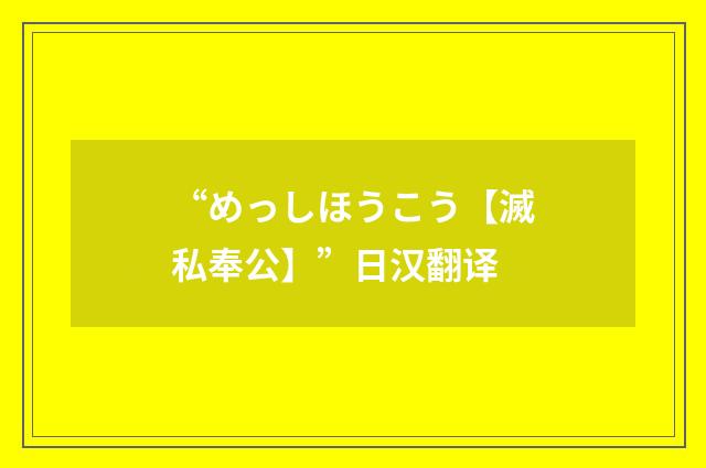 “めっしほうこう【滅私奉公】”日汉翻译