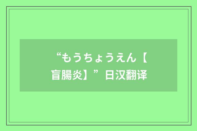 “もうちょうえん【盲腸炎】”日汉翻译
