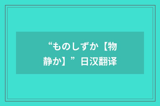 “ものしずか【物静か】”日汉翻译