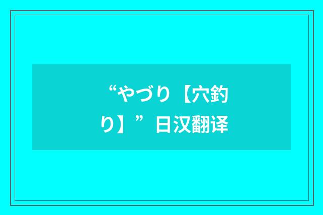 “やづり【穴釣り】”日汉翻译