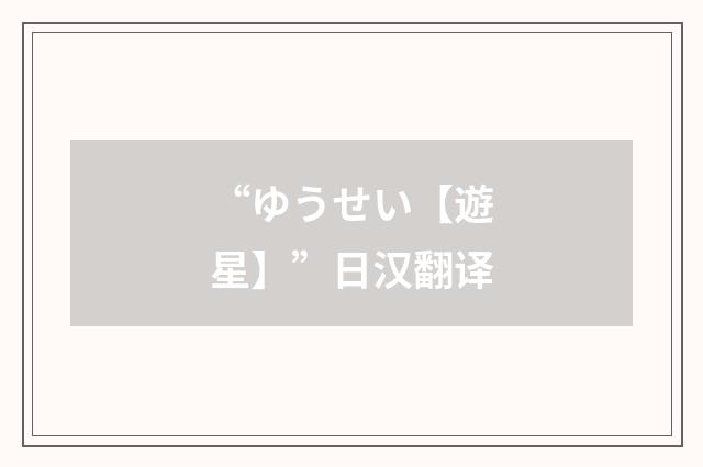 “ゆうせい【遊星】”日汉翻译