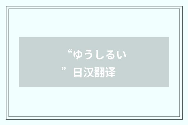 “ゆうしるい”日汉翻译