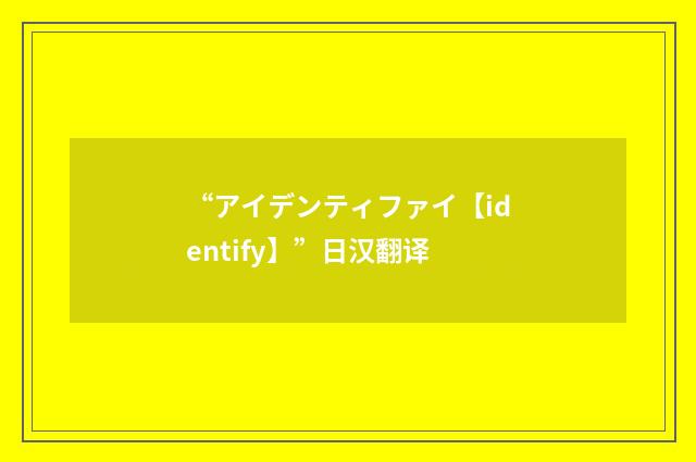 “アイデンティファイ【identify】”日汉翻译