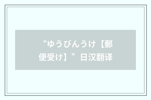 “ゆうびんうけ【郵便受け】”日汉翻译