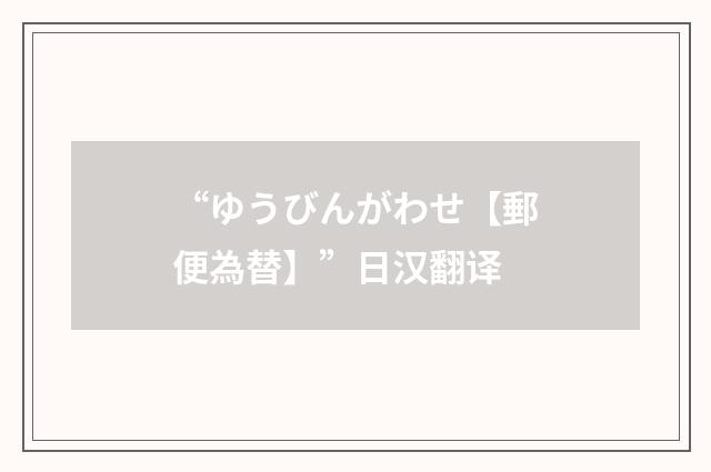 “ゆうびんがわせ【郵便為替】”日汉翻译