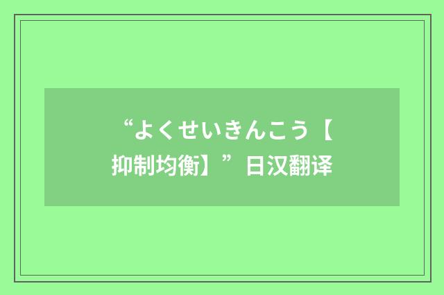 “よくせいきんこう【抑制均衡】”日汉翻译