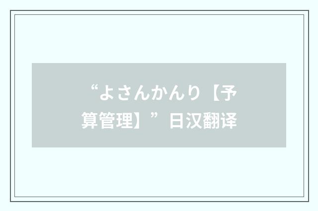 “よさんかんり【予算管理】”日汉翻译
